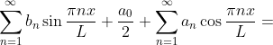 \sum_{n=1}^{\infty}b_n\sin\frac{\pi nx}{L} +\frac{a_0}{2}+\sum_{n=1}^{\infty}a_n\cos\frac {\pi nx}{L}=